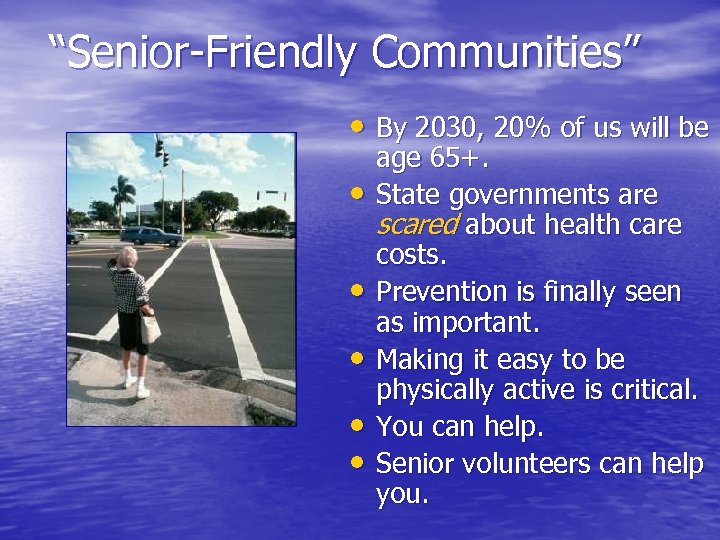 “Senior-Friendly Communities” • By 2030, 20% of us will be • • • age