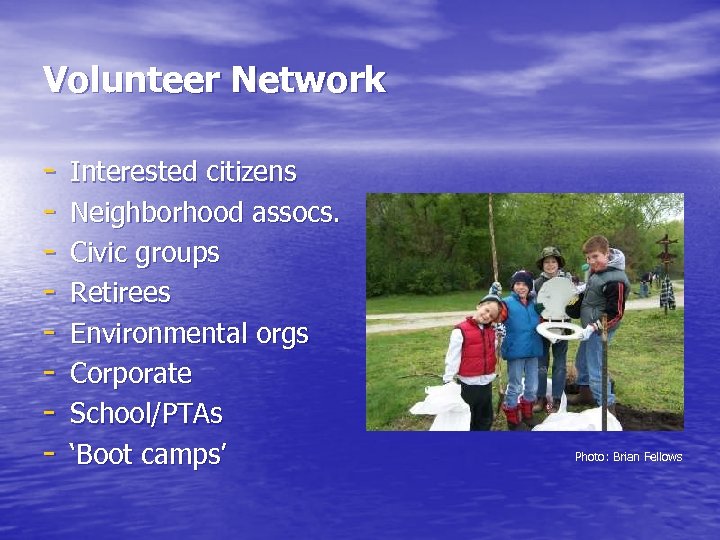 Volunteer Network - Interested citizens Neighborhood assocs. Civic groups Retirees Environmental orgs Corporate School/PTAs