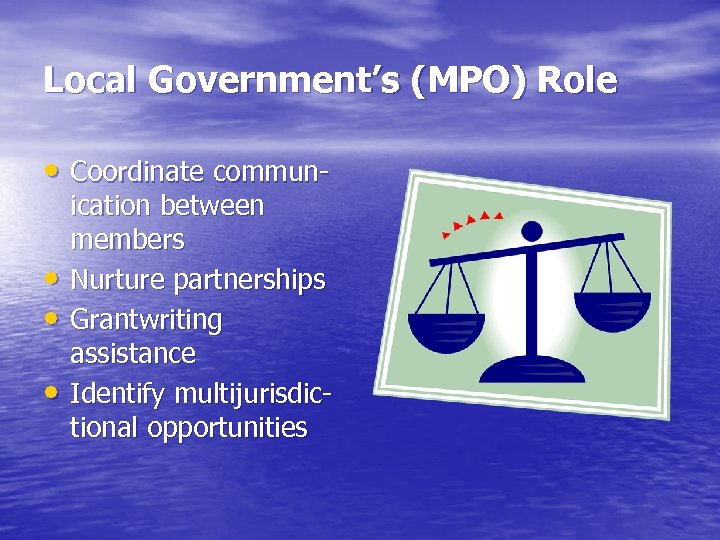 Local Government’s (MPO) Role • Coordinate commun • • • ication between members Nurture