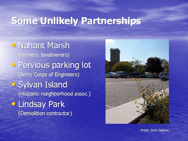 Some Unlikely Partnerships • Nahant Marsh (farmers, landowners) • Pervious parking lot (Army Corps