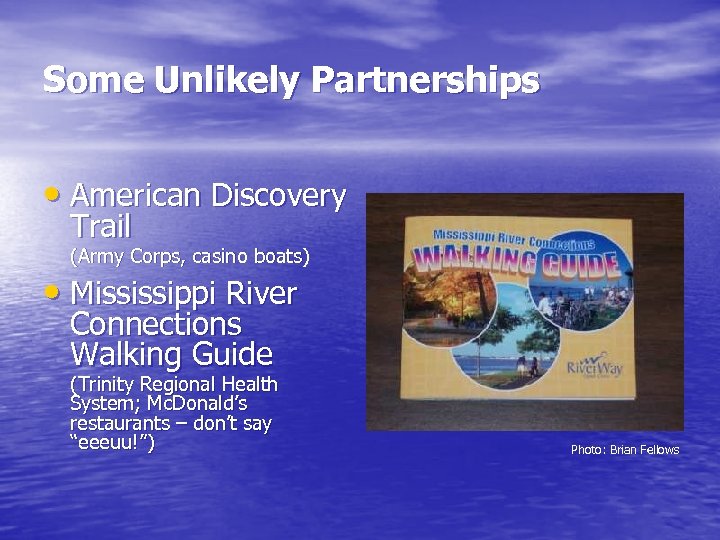 Some Unlikely Partnerships • American Discovery Trail (Army Corps, casino boats) • Mississippi River