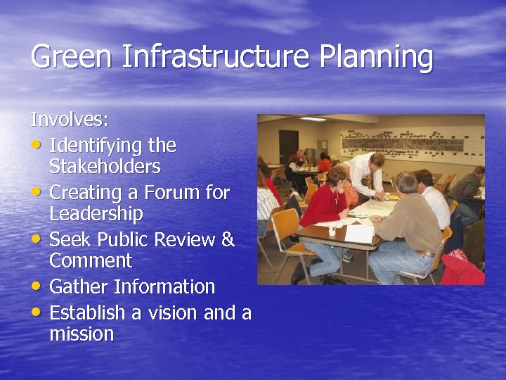 Green Infrastructure Planning Involves: • Identifying the Stakeholders • Creating a Forum for Leadership