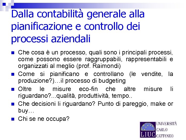 Dalla contabilità generale alla pianificazione e controllo dei processi aziendali n n n Che