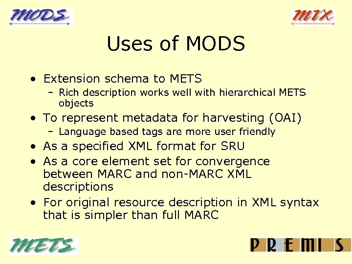 Uses of MODS • Extension schema to METS – Rich description works well with