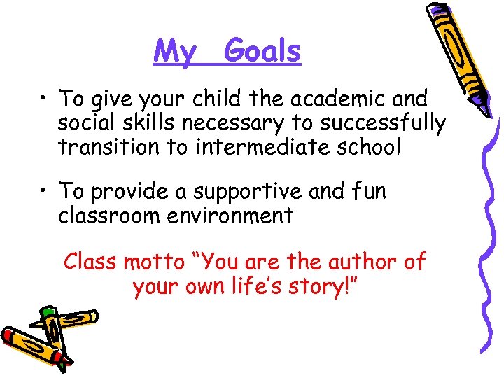 My Goals • To give your child the academic and social skills necessary to