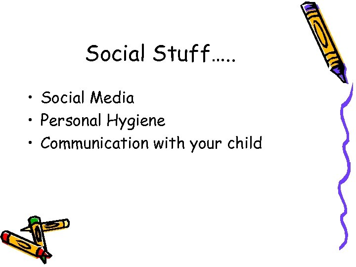 Social Stuff…. . • Social Media • Personal Hygiene • Communication with your child