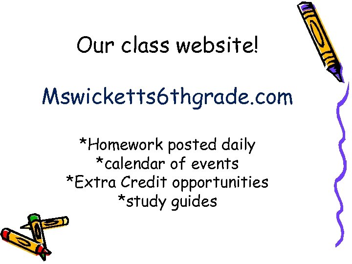 Our class website! Mswicketts 6 thgrade. com *Homework posted daily *calendar of events *Extra