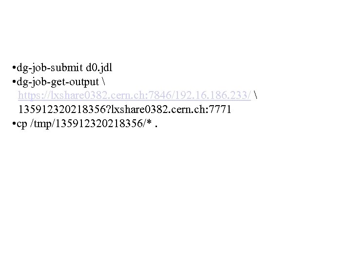  • dg-job-submit d 0. jdl • dg-job-get-output  https: //lxshare 0382. cern. ch: