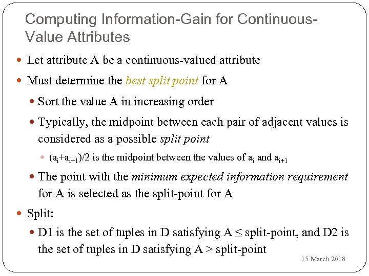 Computing Information-Gain for Continuous. Value Attributes Let attribute A be a continuous-valued attribute Must