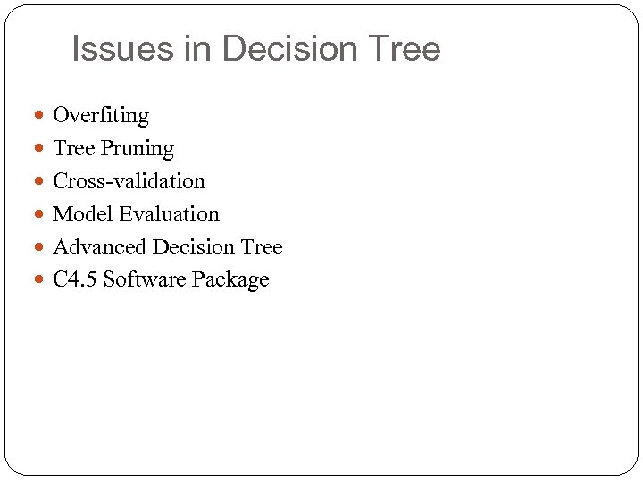 Issues in Decision Tree Overfiting Tree Pruning Cross-validation Model Evaluation Advanced Decision Tree C