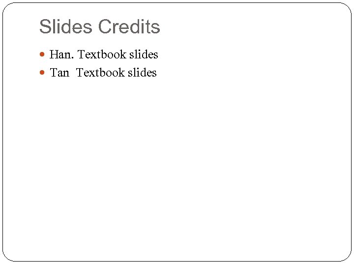 Slides Credits Han. Textbook slides Tan Textbook slides 