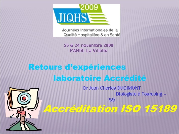 23 & 24 novembre 2009 PARIS- La Villette Retours d’expériences laboratoire Accrédité Dr Jean