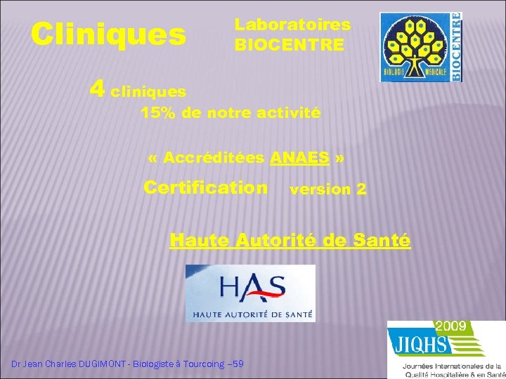 Cliniques Laboratoires BIOCENTRE 4 cliniques 15% de notre activité « Accréditées ANAES » Certification