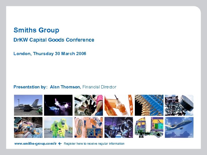 Smiths Group Dr. KW Capital Goods Conference London, Thursday 30 March 2006 www. smiths-group.