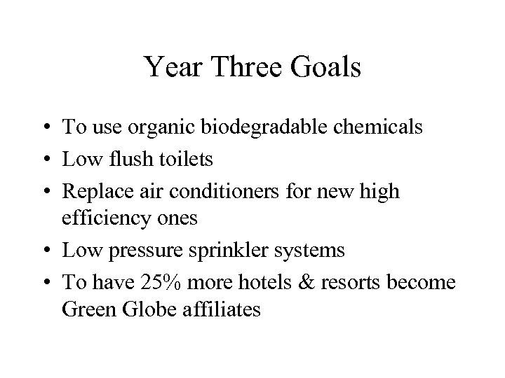 Year Three Goals • To use organic biodegradable chemicals • Low flush toilets •