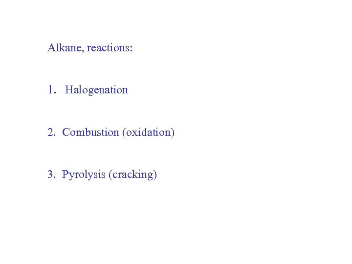 Alkane, reactions: 1. Halogenation 2. Combustion (oxidation) 3. Pyrolysis (cracking) 