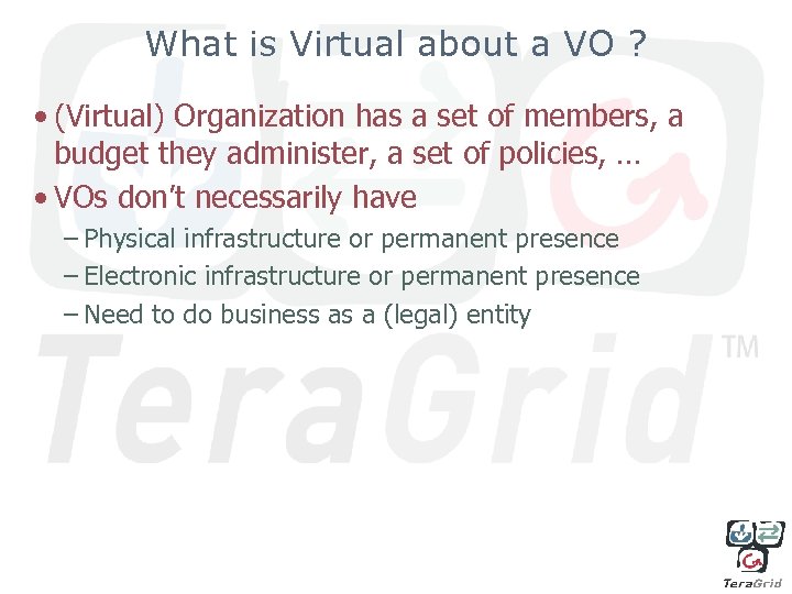 What is Virtual about a VO ? • (Virtual) Organization has a set of