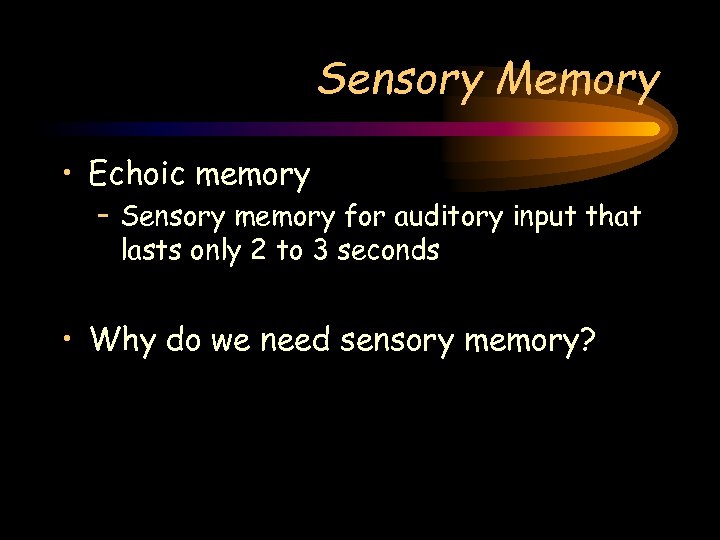 Sensory Memory • Echoic memory – Sensory memory for auditory input that lasts only