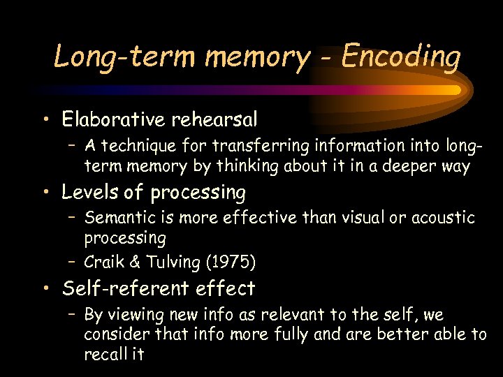 Long-term memory - Encoding • Elaborative rehearsal – A technique for transferring information into