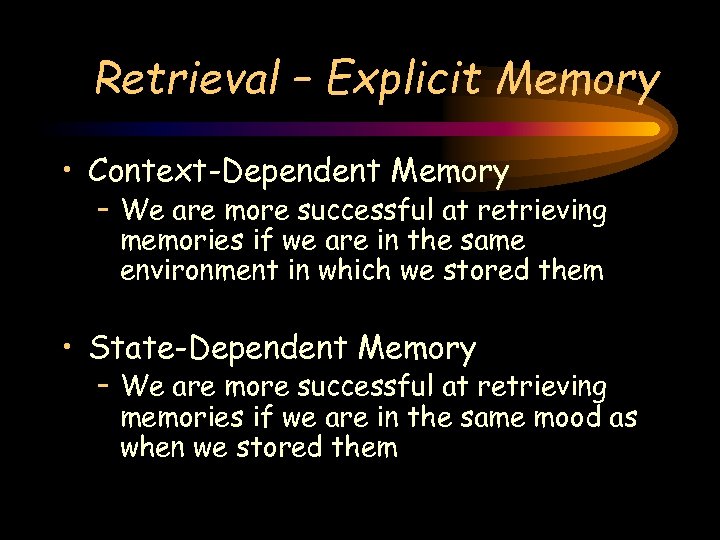 Retrieval – Explicit Memory • Context-Dependent Memory – We are more successful at retrieving