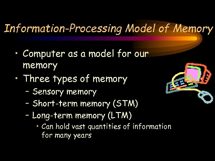 Information-Processing Model of Memory • Computer as a model for our memory • Three
