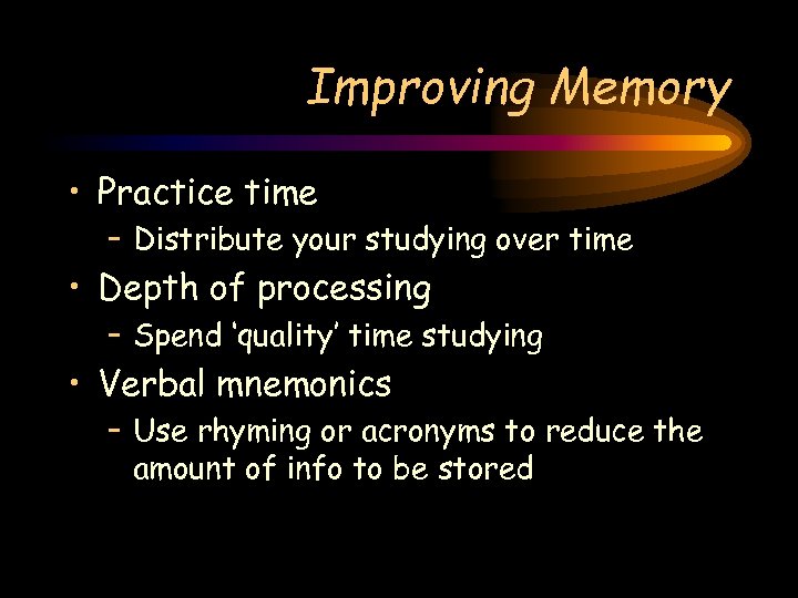 Improving Memory • Practice time – Distribute your studying over time • Depth of