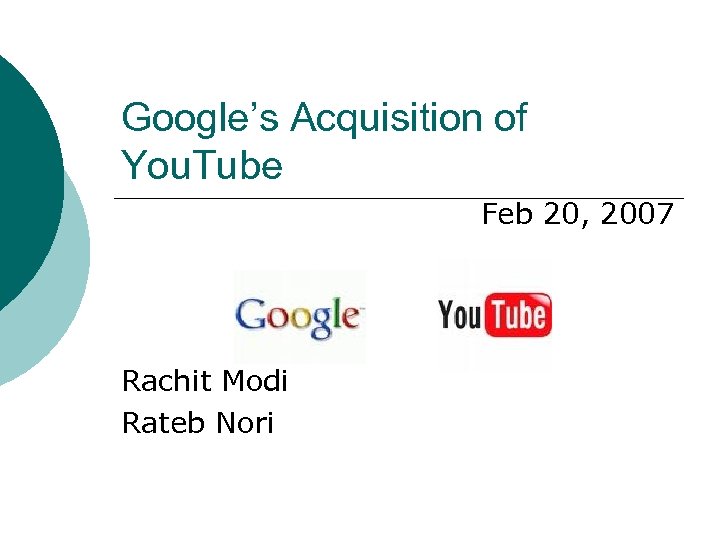 Google’s Acquisition of You. Tube Feb 20, 2007 Rachit Modi Rateb Nori 