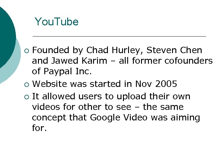 You. Tube Founded by Chad Hurley, Steven Chen and Jawed Karim – all former