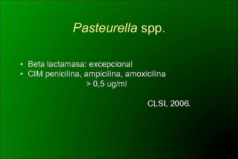 Pasteurella spp. • Beta lactamasa: excepcional • CIM penicilina, ampicilina, amoxicilina > 0, 5