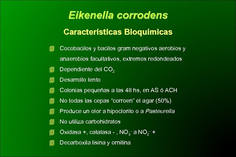 Eikenella corrodens Características Bioquímicas Cocobacilos y bacilos gram negativos aerobios y anaerobios facultativos, extremos