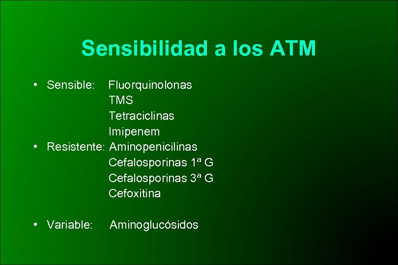 Sensibilidad a los ATM • Sensible: Fluorquinolonas TMS Tetraciclinas Imipenem • Resistente: Aminopenicilinas Cefalosporinas