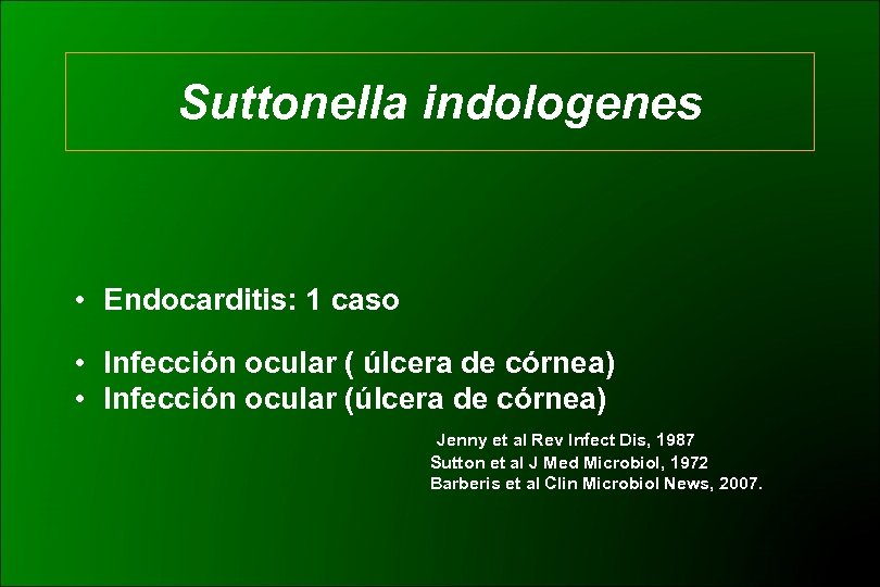 Suttonella indologenes • Endocarditis: 1 caso • Infección ocular ( úlcera de córnea) •