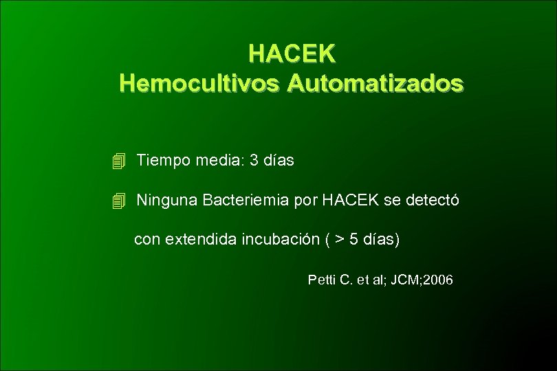 HACEK Hemocultivos Automatizados Tiempo media: 3 días Ninguna Bacteriemia por HACEK se detectó con