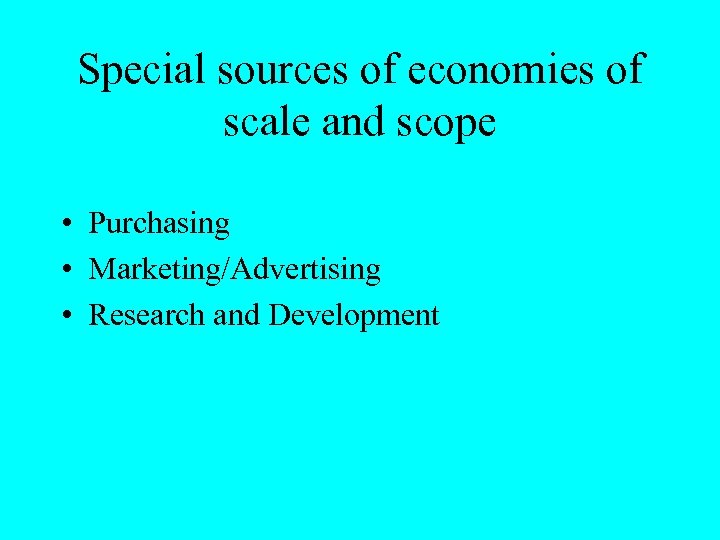 Special sources of economies of scale and scope • Purchasing • Marketing/Advertising • Research