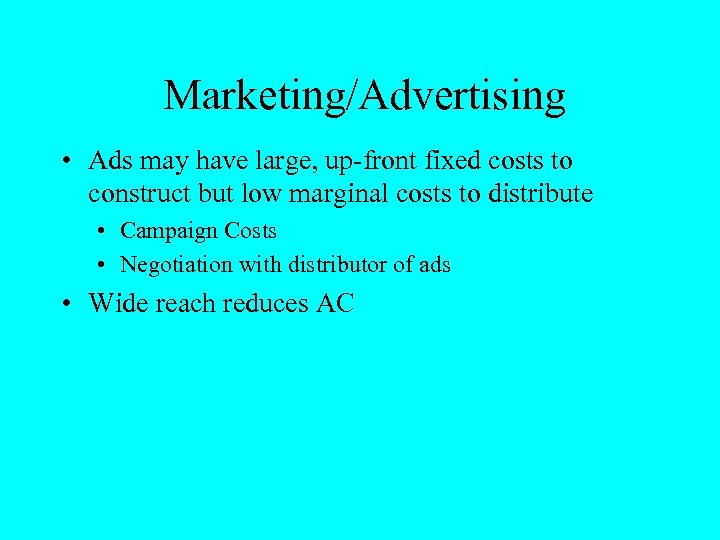 Marketing/Advertising • Ads may have large, up-front fixed costs to construct but low marginal