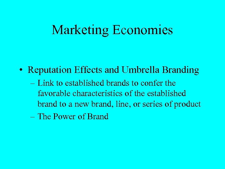 Marketing Economies • Reputation Effects and Umbrella Branding – Link to established brands to