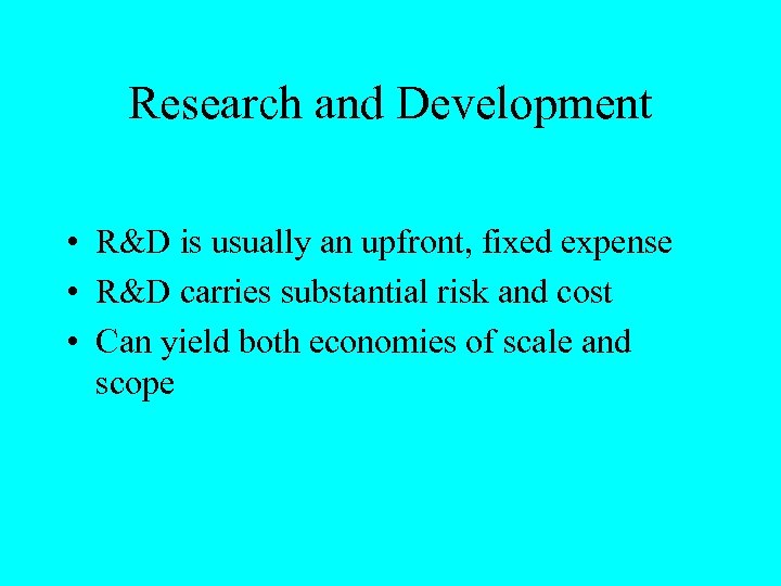 Research and Development • R&D is usually an upfront, fixed expense • R&D carries