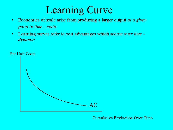 Learning Curve • Economies of scale arise from producing a larger output at a