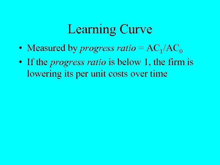 Learning Curve • Measured by progress ratio = AC 1/AC 0 • If the