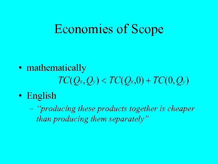 Economies of Scope • mathematically • English – “producing these products together is cheaper