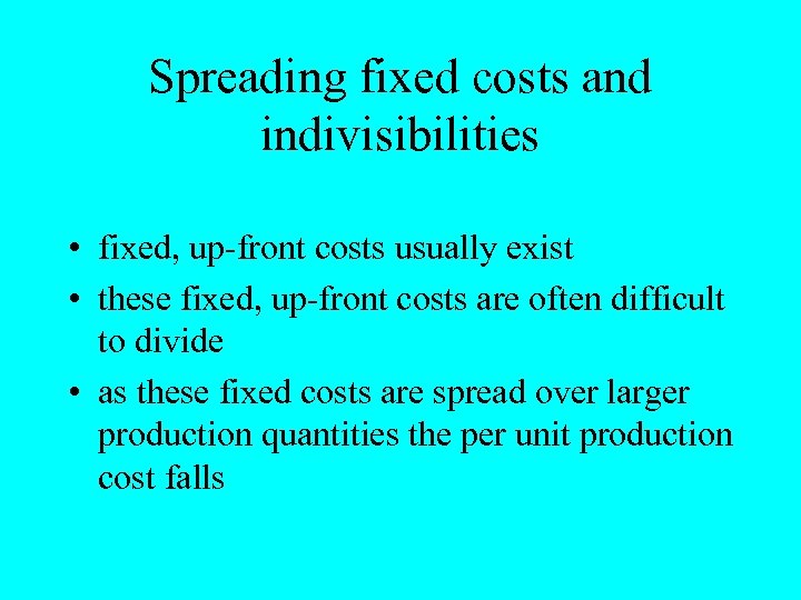 Spreading fixed costs and indivisibilities • fixed, up-front costs usually exist • these fixed,