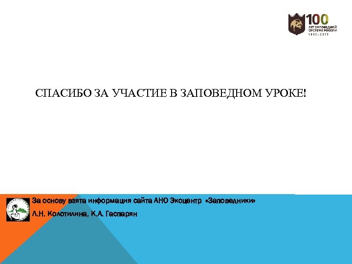 СПАСИБО ЗА УЧАСТИЕ В ЗАПОВЕДНОМ УРОКЕ! За основу взята информация сайта АНО Экоцентр «Заповедники»