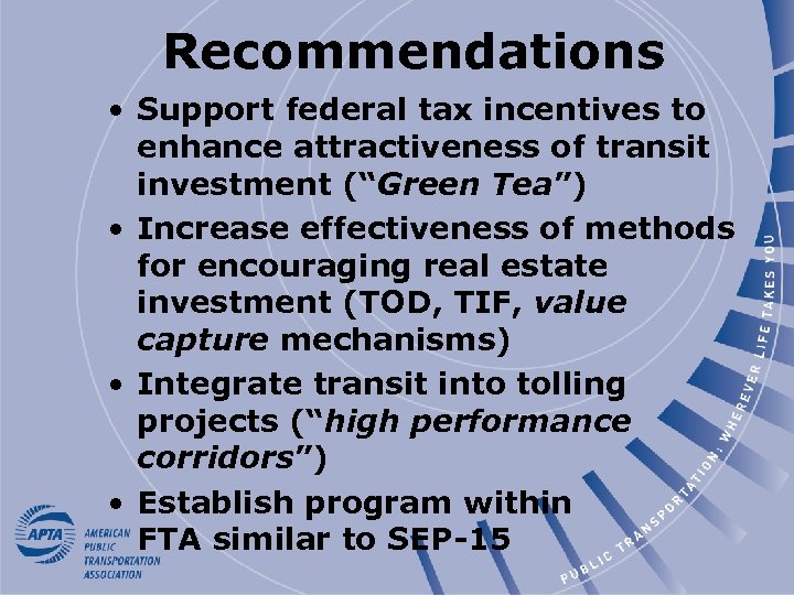 Recommendations • Support federal tax incentives to enhance attractiveness of transit investment (“Green Tea”)