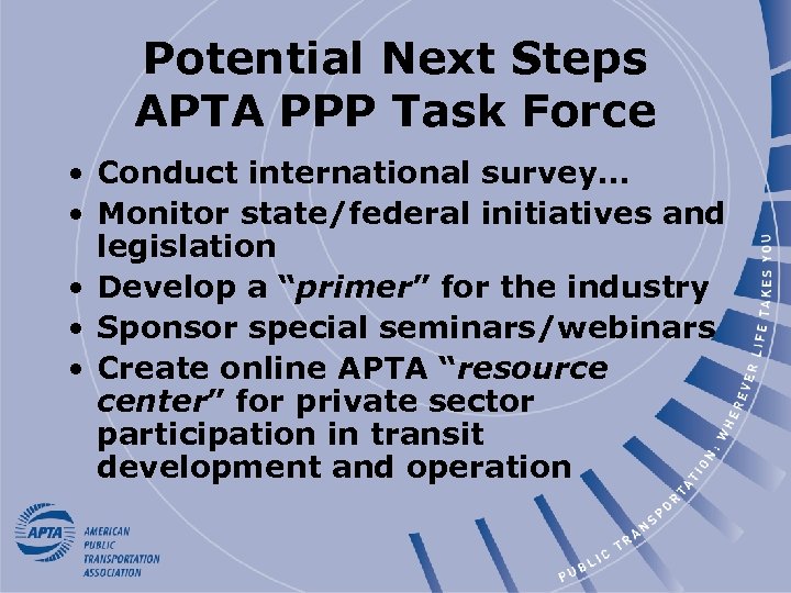 Potential Next Steps APTA PPP Task Force • Conduct international survey… • Monitor state/federal