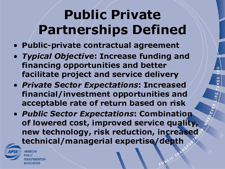 Public Private Partnerships Defined • Public-private contractual agreement • Typical Objective: Increase funding and
