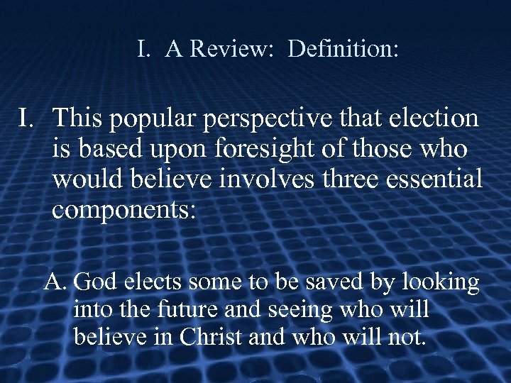 I. A Review: Definition: I. This popular perspective that election is based upon foresight