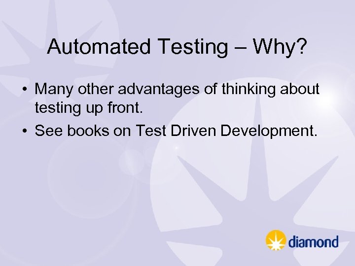 Automated Testing – Why? • Many other advantages of thinking about testing up front.