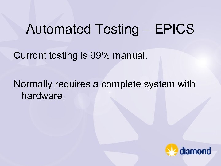 Automated Testing – EPICS Current testing is 99% manual. Normally requires a complete system