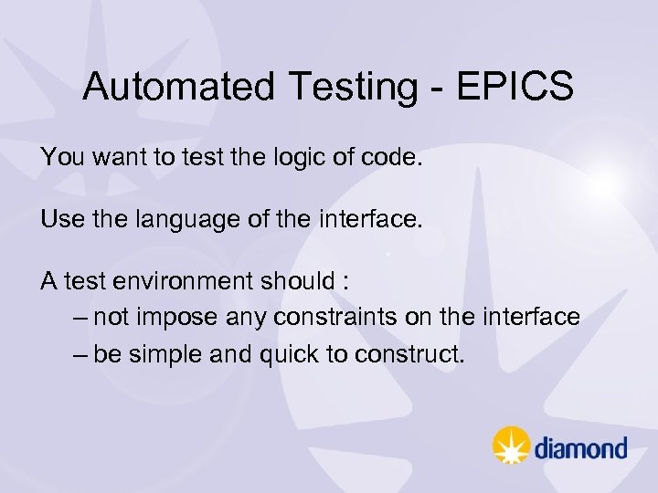 Automated Testing - EPICS You want to test the logic of code. Use the