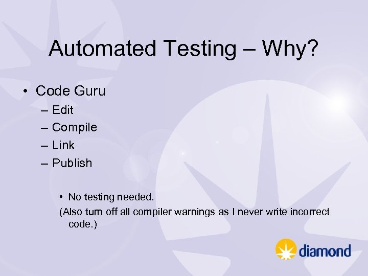 Automated Testing – Why? • Code Guru – – Edit Compile Link Publish •